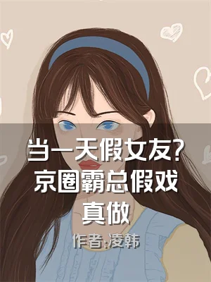 当一天假女友？京圈霸总假戏真做