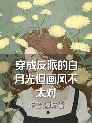 穿成反派的白月光但画风不太对