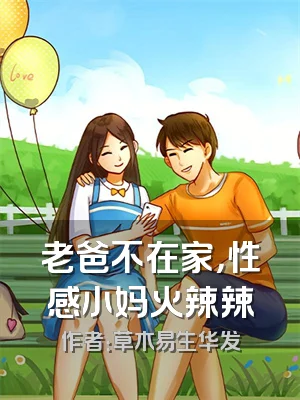 老爸不在家，性感小妈火辣辣