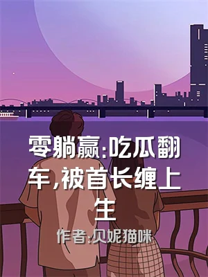 零躺赢：吃瓜翻车，被首长缠上生