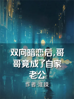 双向暗恋后，哥哥竟成了自家老公