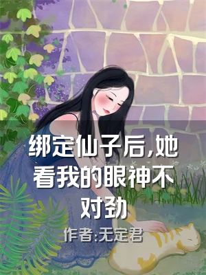 绑定仙子后，她看我的眼神不对劲