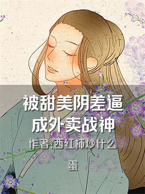 被甜美阴差逼成外卖战神