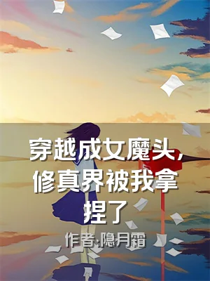 穿越成女魔头，修真界被我拿捏了