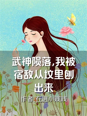 武神陨落，我被宿敌从坟里刨出来