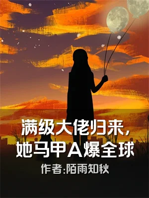 满级大佬归来，她马甲A爆全球