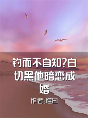 钓而不自知？白切黑他暗恋成婚