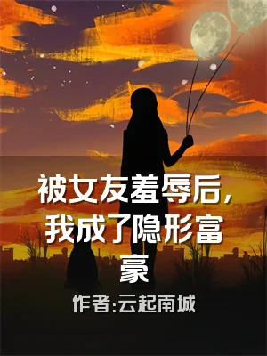 被女友羞辱后，我成了隐形富豪