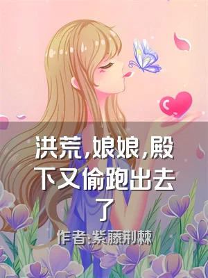 洪荒，娘娘，殿下又偷跑出去了