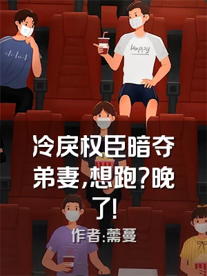 冷戾权臣暗夺弟妻，想跑？晚了！