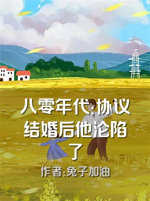 八零年代：协议结婚后他沦陷了