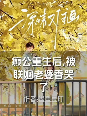 癫公重生后，被联姻老婆香哭了