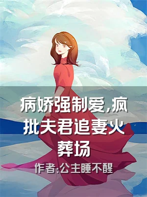 病娇强制爱，疯批夫君追妻火葬场