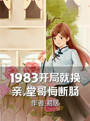 1983开局就换亲，堂哥悔断肠