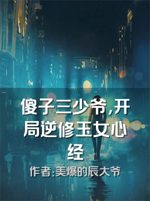 傻子三少爷，开局逆修玉女心经