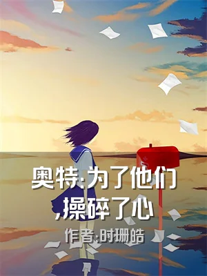 奥特：为了他们，操碎了心