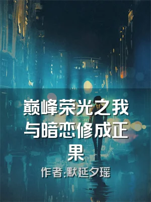 巅峰荣光之我与暗恋修成正果