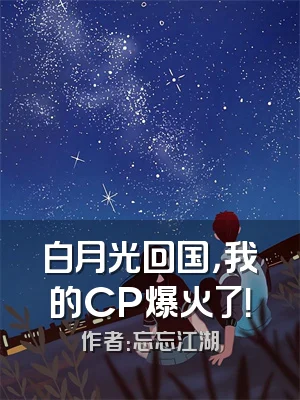 白月光回国，我的CP爆火了！