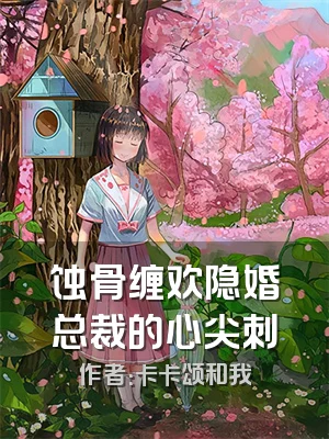 蚀骨缠欢隐婚总裁的心尖刺