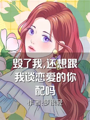 毁了我，还想跟我谈恋爱的你配吗