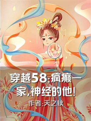 穿越58：疯癫一家，神经的他！