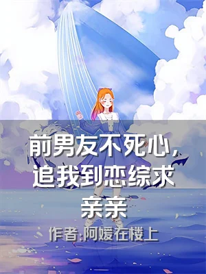 前男友不死心，追我到恋综求亲亲