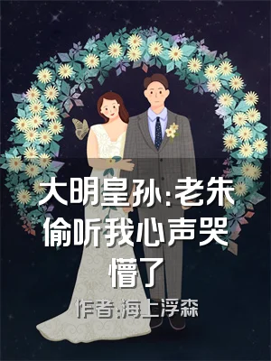 大明皇孙：老朱偷听我心声哭懵了