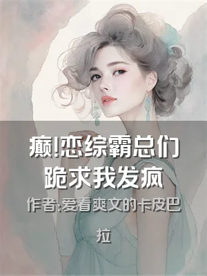 癫！恋综霸总们跪求我发疯