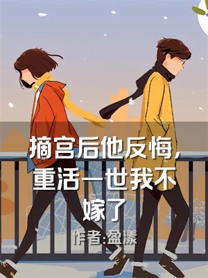 摘宫后他反悔，重活一世我不嫁了