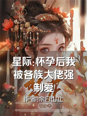 星际：怀孕后我被各族大佬强制爱