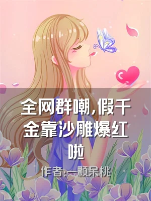 全网群嘲，假千金靠沙雕爆红啦