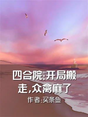 四合院：开局搬走，众禽麻了