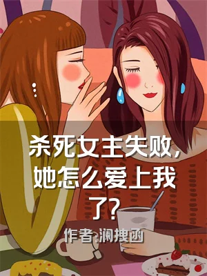 杀死女主失败，她怎么爱上我了？
