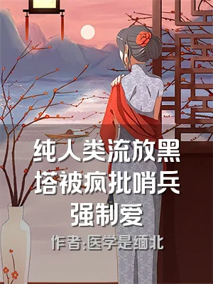 纯人类流放黑塔被疯批哨兵强制爱