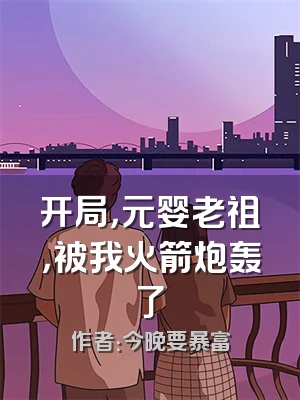 开局，元婴老祖，被我火箭炮轰了