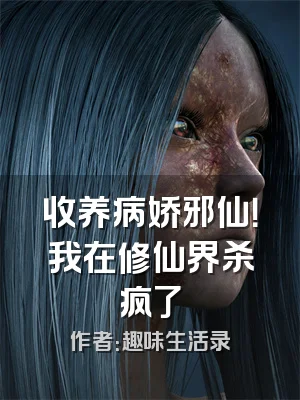 收养病娇邪仙！我在修仙界杀疯了