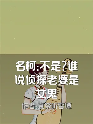 名柯：不是？谁说侦探老婆是女鬼