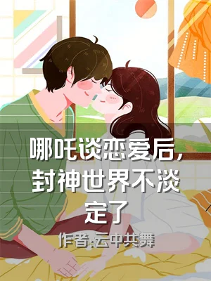 哪吒谈恋爱后，封神世界不淡定了