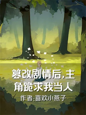 篡改剧情后，主角跪求我当人