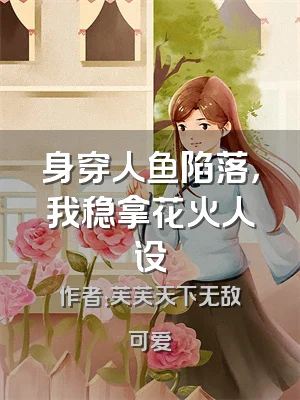 身穿人鱼陷落，我稳拿花火人设