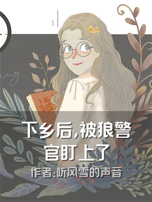 下乡后，被狼警官盯上了