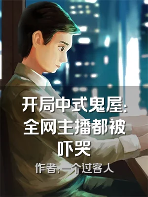 开局中式鬼屋：全网主播都被吓哭