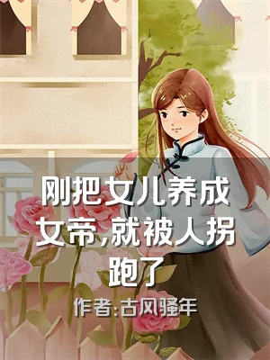刚把女儿养成女帝，就被人拐跑了