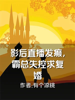 影后直播发癫，霸总失控求复婚