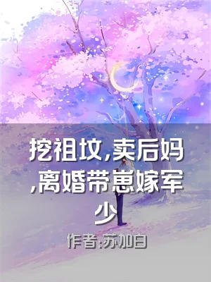 挖祖坟，卖后妈，离婚带崽嫁军少