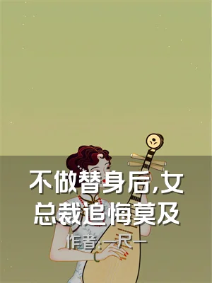 不做替身后，女总裁追悔莫及