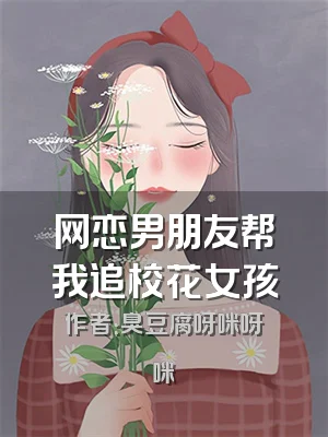 网恋男朋友帮我追校花女孩