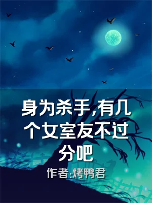 身为杀手，有几个女室友不过分吧