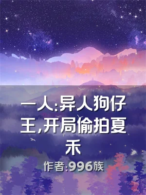 一人：异人狗仔王，开局偷拍夏禾
