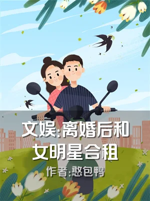 文娱：离婚后和女明星合租